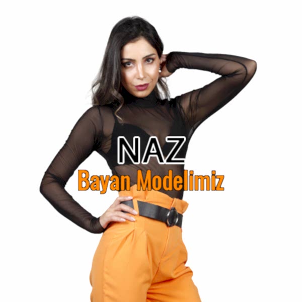 BAYAN MODELİMİZ NAZ